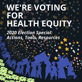 Graphic of a line of people in protest holding signs under a starry sky. Graphic reads "we're voting for health equity: 2020 Election Special: Actions, Tools, Resources
