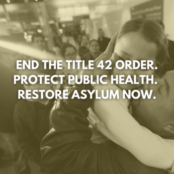 Photograph of asylum seekers with text overlaid reading "End the Title 42 Order. Protect Public Health. Restore Asylum Now."
