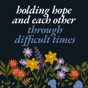 Graphic with a dark blue background and illustration of yellow, red, purple, and pink flowers at bottom. Centered top white and blue text reads "holding hope and each other through difficult times."